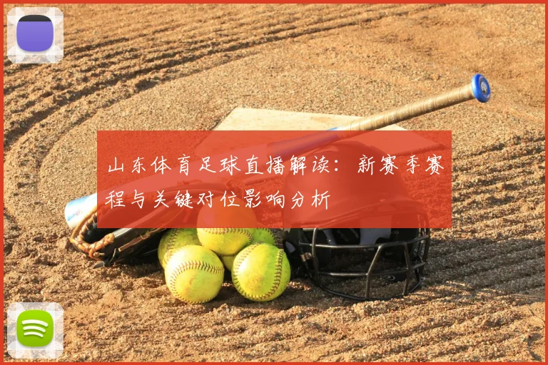 山东体育足球直播解读：新赛季赛程与关键对位影响分析